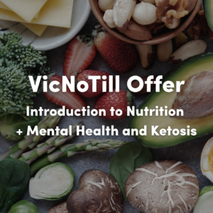 VicNoTill Introduction to Nutrition + Mental Health and Ketosis Offer